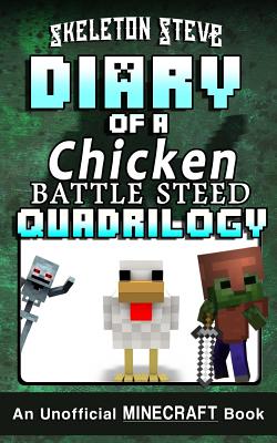 Diary of a Chicken BATTLE STEED Quadrilogy - An Unofficial Minecraft Books: Unofficial Minecraft Books for Kids, Teens, & Nerds - Adventure Fan Fiction Diary Series - Steve, Skeleton