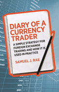 Diary of a Currency Trader: A Simple Strategy for Foreign Exchange Trading and How It Is Used in Practice