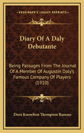 Diary of a Daly D?butante: Being Passages From the Journal of a Member of Augustin Daly's Famous Company of Players