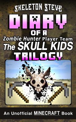 Diary of a Minecraft Zombie Hunter Player Team 'The Skull Kids' Trilogy: Unofficial Minecraft Books for Kids, Teens, & Nerds - Adventure Fan Fiction Diary Series - Steve, Skeleton
