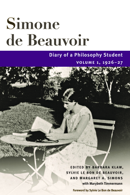 Diary of a Philosophy Student: Volume 1, 1926-27 Volume 1 - Beauvoir, Simone De, and Klaw, Barbara (Translated by), and Beauvoir, Sylvie Le Bon de (Editor)