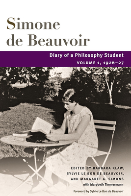 Diary of a Philosophy Student: Volume 1, 1926-27 - Beauvoir, Simone De, and Klaw, Barbara (Translated by), and Beauvoir, Sylvie Le Bon de (Editor)