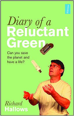 Diary of a Reluctant Green: Can You Save the Planet and Have a Life? - Hallows, Richard, and Craze, Richard (Editor), and Jay, Roni (Editor)