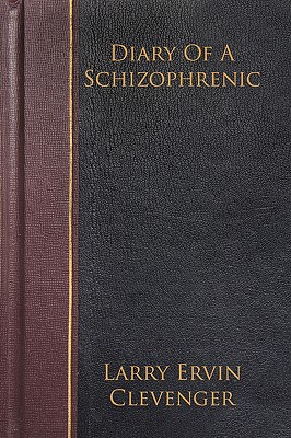 Diary Of A Schizophrenic - Larry Ervin Clevenger