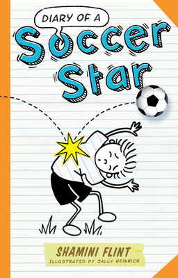 Diary of a Soccer Star - Flint, Shamini, and Heinrich, Sally