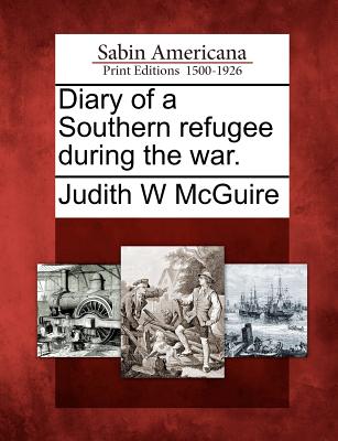 Diary of a Southern Refugee During the War. - McGuire, Judith W