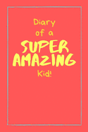 Diary of a Super Amazing Kid!: Small Lined Creative Writing Notebook / Journal for Children