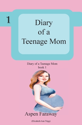 Diary of A Teenage Mom - Faraway, Aspen, and Trigg, Elizabeth Ann
