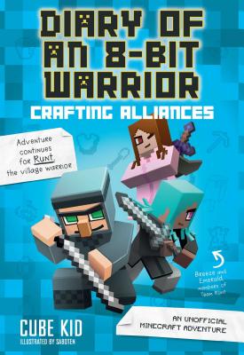 Diary of an 8-Bit Warrior: Crafting Alliances: An Unofficial Minecraft Adventure Volume 3 - Cube Kid