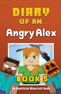 Diary of an Angry Alex: Book 5 [An Unofficial Minecraft Book] - Nichole, Crafty