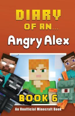 Diary of an Angry Alex: Book 6 [An Unofficial Minecraft Book] - Nichole, Crafty