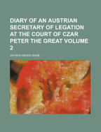 Diary of An Austrian Secretary of Legation: At the Court of Czar Peter the Great. In two Vols. Vol. 1