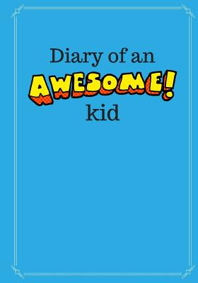 Diary of an Awesome Kid (Children's Journal): 100 Pages Lined, Deep Blue Space - Creative Journal, Notebook, Diary (7 X 10 Inches) - Kid, Creative