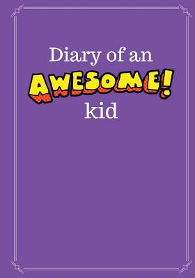 Diary of an Awesome Kid (Kid's Creative Journal): 100 Pages Lined, Grape Smash - Blank Journal to Write and Draw in (7 X 10 Inches) - Kid, Creative