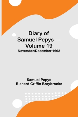 Diary of Samuel Pepys - Volume 19: November/December 1662 - Pepys Richard Griffin Braybrooke, Sam