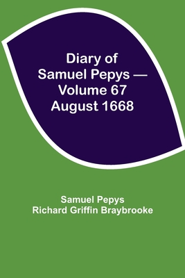 Diary of Samuel Pepys - Volume 67: August 1668 - Pepys Richard Griffin Braybrooke, Sam