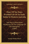 Diary of Ten Years Eventful Life of an Early Settler in Western Australia: And Also a Descriptive Vocabulary of the Language of the Aborigines