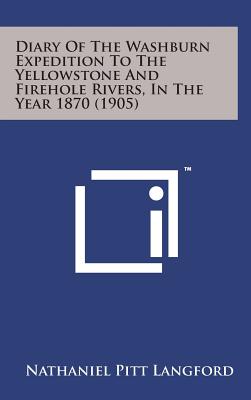 Diary of the Washburn Expedition to the Yellowstone and Firehole Rivers, in the Year 1870 (1905) - Langford, Nathaniel Pitt