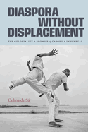 Diaspora Without Displacement: The Coloniality and Promise of Capoeira in Senegal