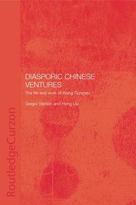 Diasporic Chinese Ventures: The Life and Work of Wang Gungwu - BENTON, GREGOR (Editor), and Liu, Hong (Editor)