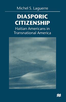 Diasporic Citizenship: Haitian Americans in Transnational America - Laguerre, Michel S