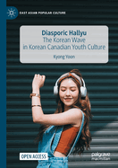 Diasporic Hallyu: The Korean Wave in Korean Canadian Youth Culture
