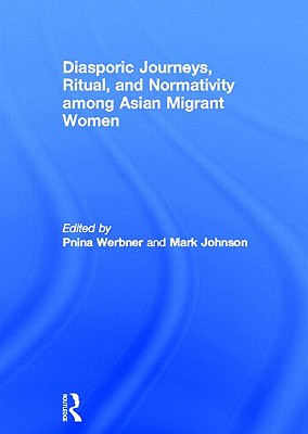 Diasporic Journeys, Ritual, and Normativity among Asian Migrant Women - Werbner, Pnina (Editor), and Johnson, Mark (Editor)