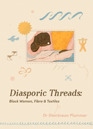 Diasporic Threads - Black Women, Fibre & Textiles by Sharbreon Plummer