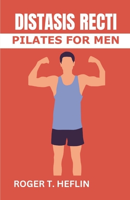 Diastasis Recti Pilates for Men: The 30 minutes diastasis recti exercise to cure abdominal separation, belly Burge and relieve abdominal weakness. - Heflin, Roger T