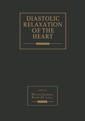 Diastolic Relaxation of the Heart: Basic Research and Current Applications for Clinical Cardiology - Grossman, William (Editor), and Lorell, Beverly H. (Editor)