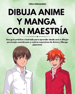 Dibuja Anime y Manga con Maestra: Una gua prctica e ilustrada para aprender desde cero a dibujar personajes asombrosos y rostros expresivos de Anime y Manga japoneses