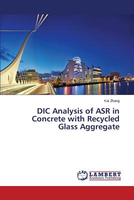 DIC Analysis of ASR in Concrete with Recycled Glass Aggregate - Zhang Kai