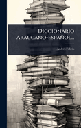 Diccionario Araucano-espaol...