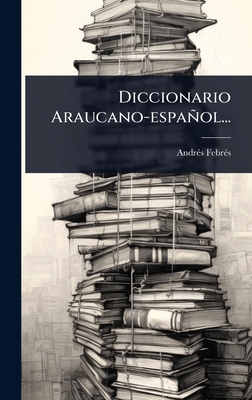 Diccionario Araucano-espaol... - Febr(c)S, Andr(c)S