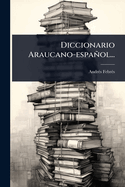 Diccionario Araucano-espaol...