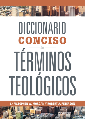 Diccionario Conciso de T?rminos Teol?gicos - Morgan, Christopher W, and Peterson, Robert A