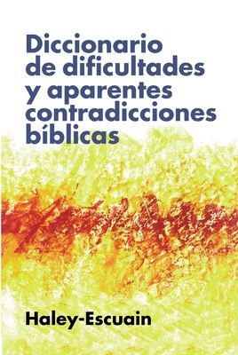 Diccionario de Dificultades Y Aparentes Contradicciones Bblicas - Haley, John W, and Escuain, Santiago