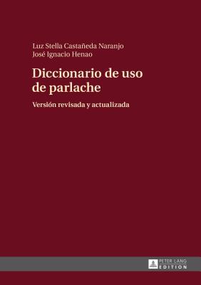 Diccionario de uso de parlache: Versi?n revisada y actualizada - Henao Salazar, Jos? Ignacio, and Castaeda Naranjo, Luz Stella