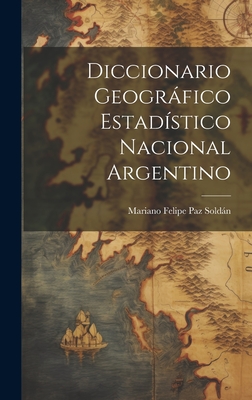 Diccionario Geogrfico Estadstico Nacional Argentino - Soldn, Mariano Felipe Paz