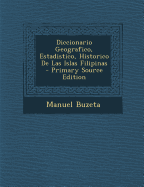 Diccionario Geografico, Estadistico, Historico de Las Islas Filipinas - Primary Source Edition