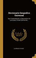 Diccionario Geografico Universal: Que Comprehende La Descripcion De Las Quatro Partes Del Mundo...