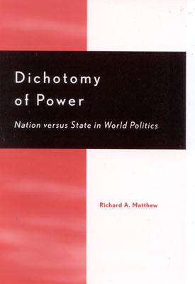 Dichotomy of Power: Nation Versus State in World Politics - Matthew, Richard A