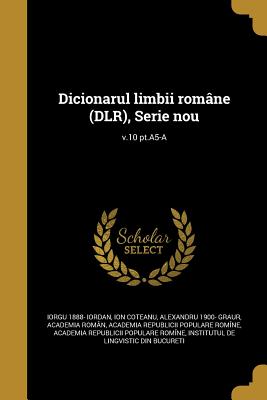 Dicionarul Limbii Romane (Dlr), Serie Nou; V.10 PT.A5-A - Iordan, Iorgu 1888-, and Coteanu, Ion, and Graur, Alexandru 1900-