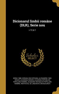 Dicionarul Limbii Romane (Dlr), Serie Nou; V.12 PT.1 - Iordan, Iorgu 1888-, and Coteanu, Ion, and Graur, Alexandru 1900-