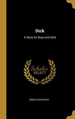 Dick: A Story for Boys and Girls - Ray, Anna Chapin