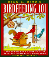 Dick E. Bird's birdfeeding 101 : a tongue-in-beak guide to suet, seed, and squirrelly neighbors