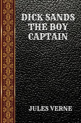 Dick Sands the Boy Captain: By Jules Verne - Frewer, Ellen Elizabeth (Translated by), and Verne, Jules