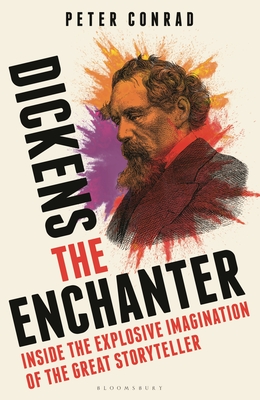 Dickens the Enchanter: Inside the Explosive Imagination of the Great Storyteller - Conrad, Peter