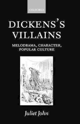 Dicken's Villains: Melodrama, Character, Popular Culture - John, Juliet