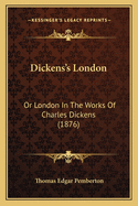 Dickens's London: Or London In The Works Of Charles Dickens (1876)